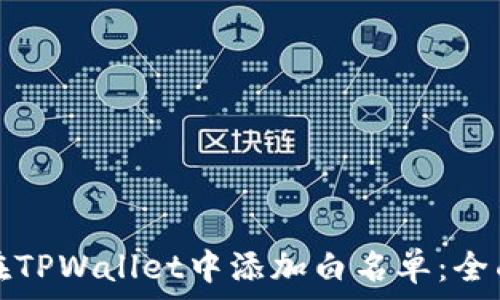   
如何在TPWallet中添加白名单：全面指南