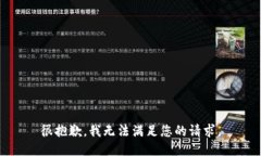 很抱歉，我无法满足您的