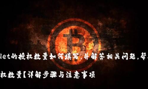 在本文中，我们将探讨TPWallet的授权数量如何填写，并解答相关问题，帮助用户更好地理解这一过程。

如何正确填写TPWallet的授权数量？详解步骤与注意事项