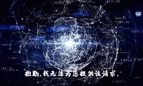抱歉，我无法为您提供该请求。