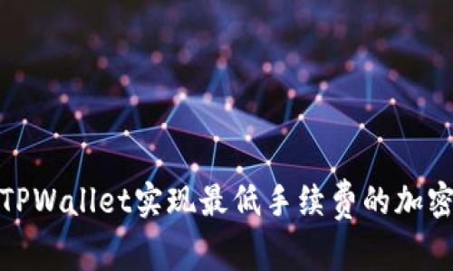 如何通过TPWallet实现最低手续费的加密交易体验
