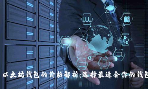  以太坊钱包的价格解析：选择最适合你的钱包