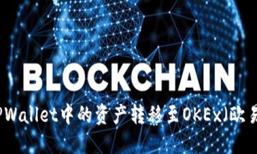 如何将TPWallet中的资产转移至OKEx（欧易）交易所