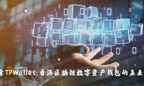  探索TPWallet：香港区块链数字资产钱包的未来之路