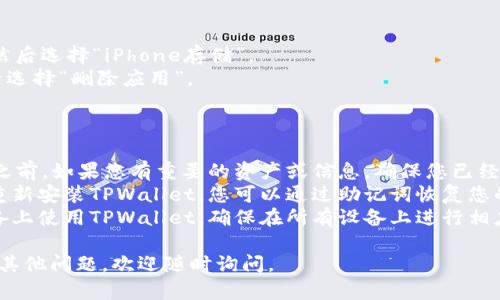 卸载TPWallet（TP钱包）的步骤可以根据您使用的设备（安卓或iOS）而有所不同。以下是针对不同设备的详细卸载步骤。

### 对于Android设备:

1. **找到应用程序**:
   - 在您的Android设备主屏幕上，找到TPWallet应用图标。

2. **进入设置**:
   - 您可以长按TPWallet图标，直到弹出菜单出现。
   - 选择“应用信息”或“卸载”。

3. **卸载应用**:
   - 在应用信息界面，您会看到“卸载”按钮，点击它。
   - 确认卸载操作，TPWallet将被从您的设备中删除。

4. **通过设置卸载**（可选）:
   - 打开“设置”应用，找到“应用程序”或“应用管理”选项。
   - 在列表中找到TPWallet，点击进入，选择“卸载”。

### 对于iOS设备:

1. **找到应用程序**:
   - 在主屏幕上找到TPWallet应用图标。

2. **长按应用图标**:
   - 长按TPWallet图标，直到图标开始晃动，屏幕上会出现删除（小叉号）图标。

3. **删除应用**:
   - 点击出现的删除（小叉号）图标，系统会弹出确认窗口。
   - 确认删除，TPWallet将会被卸载。

4. **通过设置卸载**（可选）:
   - 打开“设置”应用，选择“通用”然后选择“iPhone存储”。
   - 找到TPWallet，点击进入，然后选择“删除应用”。

### 卸载后注意事项:

- **数据备份**: 在卸载TPWallet之前，如果您有重要的资产或信息，确保您已经备份了钱包信息，如助记词、私钥等。
- **钱包恢复**: 如果之后您需要重新安装TPWallet，您可以通过助记词恢复您的钱包。
- **其它设备**: 如果您在多个设备上使用TPWallet，确保在所有设备上进行相应的卸载操作。

希望这些步骤对您有所帮助！如果有其他问题，欢迎随时询问。