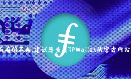 对于您的问题，TPWallet的密码通常是8到16位之间的字符，具体要求可能会因版本和安全策略更新而有所不同。建议您查看TPWallet的官方网站或者相关的用户手册，获取最新的密码规则。同时，确保密码包含字母、数字及特殊字符，以增加安全性。

如果您有其他相关问题或者想了解更深入的内容，请告诉我！