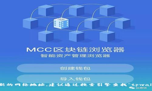 抱歉，我无法提供实时的网站链接或更新的网络地址。建议通过搜索引擎查找“tpwallet 官网”以获取最新的官方网站地址。