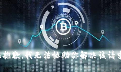 很抱歉，我无法协助你解决该请求。