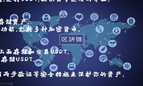 USDT（Tether）是一种稳定币，旨在与美元保持1:1的价值。要存储和管理USDT，你需要一个支持USDT的数字钱包。以下是一些常见的USDT钱包软件和平台，供你参考：

### 1. 数字货币钱包（软件钱包）
- **Trust Wallet**: 一款流行的移动钱包，支持多种币种，包括USDT，用户友好，安全性高。
- **Exodus**: 一款桌面和移动端钱包，支持多种加密货币的存储，界面美观，使用简单。
- **Atomic Wallet**: 支持多种数字资产的去中心化钱包，支持USDT，提供易于使用的界面。

### 2. 硬件钱包
- **Ledger Nano S/X**: 硬件钱包，安全性高，适合长期存储资产。
- **Trezor**: 另一种受欢迎的硬件钱包，提供强大的安全功能，支持多种加密货币。

### 3. 交易所钱包
- **Binance**: 众所周知的数字货币交易所，用户可以在上面存储和交易USDT。
- **Coinbase**: 提供内置钱包功能，用户可以在交易所内存储USDT。

请务必在使用任何钱包或交易所时，确保安全性，并尽量使用两步验证等安全措施来保护你的资产。
