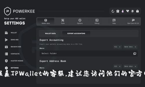 抱歉，我无法提供具体的电话号码或联系信息。如果您需要联系TPWallet的客服，建议您访问他们的官方网站，通常会在网站上提供官方的联系方式和客服支持选项。