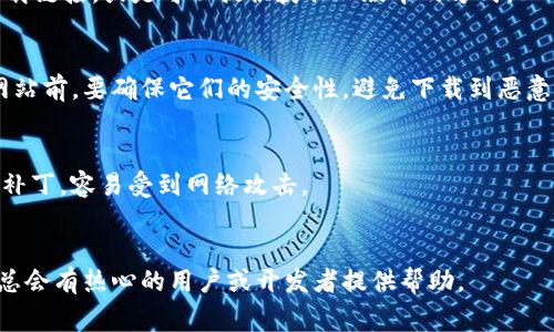 《tpwallet》旧版本的下载通常可以通过以下几种方式进行：

1. **官方网站**：
   访问tpwallet的官方网站，有时开发者会提供旧版本的下载链接或存档供用户下载。检查他们的下载页面或支持页面，以查看是否有旧版程序的链接。

2. **应用商店**：
   对于手机应用，Apple的App Store或Google Play商店通常会提供最新版本的下载，而旧版本可能无法直接下载。可以尝试在某些安卓设备上，定位到APK文件网站，这些站点一般会保存历史版本的APK。

3. **社区论坛和讨论区**：
   诸如Reddit、Stack Overflow，以及其他技术社区，用户常常分享旧版本的下载链接，或是可以提供获取旧版本的方式。

4. **第三方下载网站**：
   一些第三方软件下载网站会存储多个版本的软件，包括旧版本。在使用这些网站前，要确保它们的安全性，避免下载到恶意软件。

### 注意事项：
- 下载和安装旧版本的软件时，要特别小心，因为旧版本可能不具备最新的安全补丁，容易受到网络攻击。
- 确保从可信任的来源下载软件，以避免潜在的安全风险。

如果需要更具体的支持或指导，请在各大技术社区或相关的支持论坛提问，那里总会有热心的用户或开发者提供帮助。