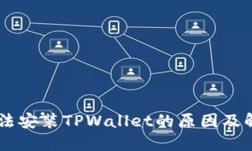手机无法安装TPWallet的原因及解决方法