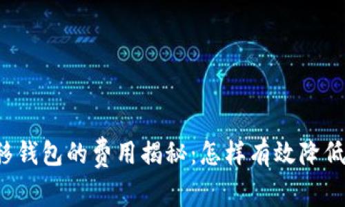 比特币转移钱包的费用揭秘：怎样有效降低交易成本？
