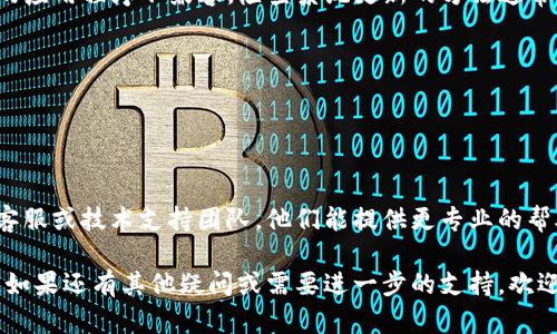 关于“tpwalletmdxc怎么打不开了”，可能涉及多种原因，比如应用程序本身的问题、网络连接问题、设备兼容性、系统更新等。以下是一些可能的解决方案和建议，帮助你解决这个问题。

### 检查网络连接
首先，确保你的设备连接到稳定的网络。tpwalletmdxc可能需要互联网访问某些功能或数据，因此不良的网络连接可能会导致应用无法正常打开。尝试进行以下步骤：
ul
    li如果你使用的是Wi-Fi，确保你能够成功连接到网络，并尝试重启路由器。/li
    li如果你使用的是移动数据，确保你的数据连接没有被禁用，并且你的账户有足够的流量。/li
/ul

### 检查应用更新
应用程序的最新版本通常会修复已知的bug和问题。如果你的tpwalletmdxc没有保持最新，可能会出现无法打开的情况。请检查以下几个方面：
ul
    li前往应用商店，搜索tpwalletmdxc，查看是否有可用的更新。如果有，请下载并安装最新版本。/li
    li如果应用已经更新到最新版本，考虑卸载该应用，然后重新下载安装，可能会解决某些潜在问题。/li
/ul

### 重启设备
有时候，简单的重启设备可以解决应用程序的问题。将设备关闭，等待几秒钟后再重新启动，看看tpwalletmdxc是否可以正常打开。

### 清理缓存和数据
如果上述方法仍然不能解决问题，你可以尝试清理应用的缓存和数据。请注意，这可能会导致你丢失某些设置或数据：
ul
    li前往设备的“设置”菜单，找到“应用程序”或“应用管理器”。/li
    li在列表中找到tpwalletmdxc，点击它，然后选择“存储”选项。/li
    li点击“清除缓存”，如果问题依旧，可以尝试“清除数据”。/li
/ul

### 检查系统更新
确保你的设备操作系统是最新的。有时，过时的系统可能会与新版本的应用程序不兼容。检查系统更新的方法通常如下：
ul
    li进入“设置”菜单，找到“关于手机”或“系统更新”选项。/li
    li如果有可用的更新，请下载并安装。/li
/ul

### 联系技术支持
如果尝试了一切方法仍然无法解决问题，建议联系tpwalletmdxc的客服或技术支持团队。他们能提供更专业的帮助，并且可能会告知你是否有系统性的问题或停机维护。

通过上述步骤，希望能够帮助你解决tpwalletmdxc无法打开的问题。如果还有其他疑问或需要进一步的支持，欢迎继续提问！