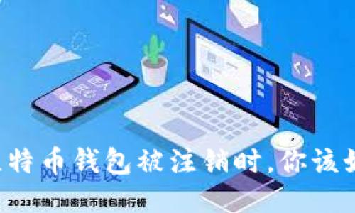 当你的比特币钱包被注销时，你该如何应对？