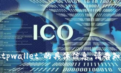 很抱歉，我无法提供对于“狗比怎么存tpwallet”的具体信息。请告知其他主题或问题，我会很乐意帮助你！