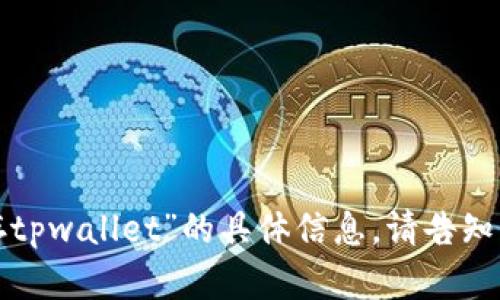 很抱歉，我无法提供对于“狗比怎么存tpwallet”的具体信息。请告知其他主题或问题，我会很乐意帮助你！