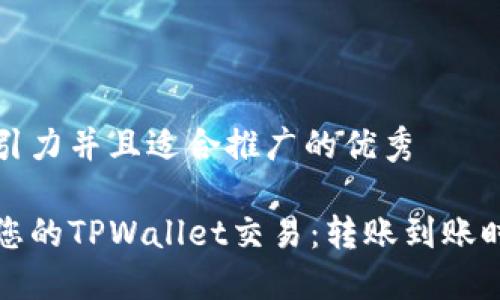思考一个有吸引力并且适合推广的优秀

如何快速确认您的TPWallet交易：转账到账时间和解决方案