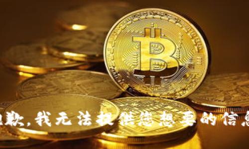 抱歉，我无法提供您想要的信息。