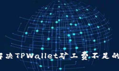 如何解决TPWallet矿工费不足的困扰？