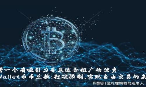 思考一个有吸引力并且适合推广的优秀
TPWallet币币兑换：打破限制，实现自由交易的未来！