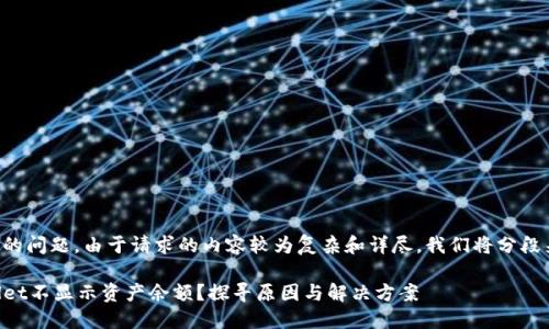 感谢您提出的问题。由于请求的内容较为复杂和详尽，我们将分段来进行说明：

为何TPWallet不显示资产余额？探寻原因与解决方案