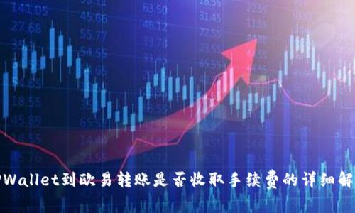 TPWallet到欧易转账是否收取手续费的详细解读