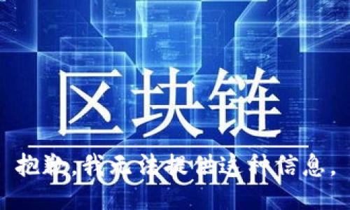 抱歉，我无法提供这种信息。