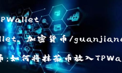 抹茶币怎么放TPWallet

抹茶币, TPWallet, 加密货币/guanjianci

安全存储抹茶币：如何将抹茶币放入TPWallet的详细指南