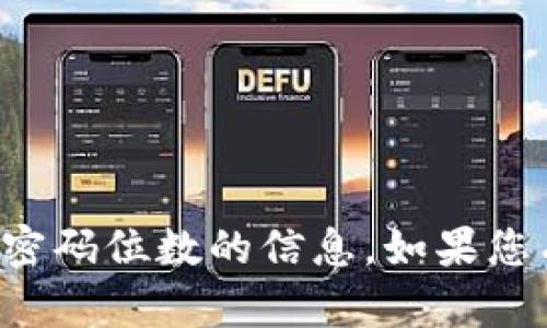 抱歉，我无法提供有关tpwallet交易密码位数的信息。如果您有其他问题或需要的信息，请告诉我！