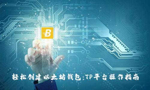 轻松创建以太坊钱包：TP平台操作指南