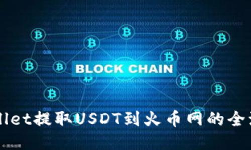 从TPWallet提取USDT到火币网的全流程指南