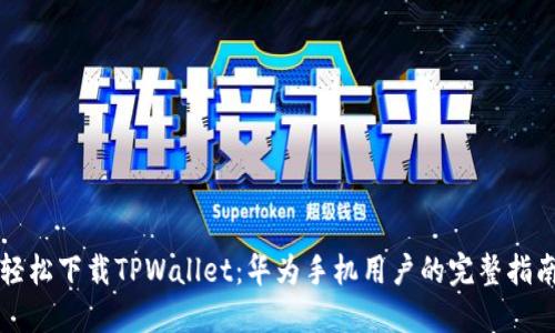 轻松下载TPWallet：华为手机用户的完整指南