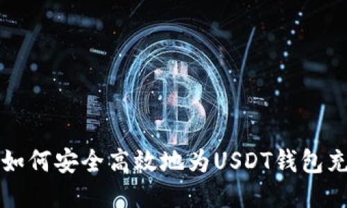 : 如何安全高效地为USDT钱包充币