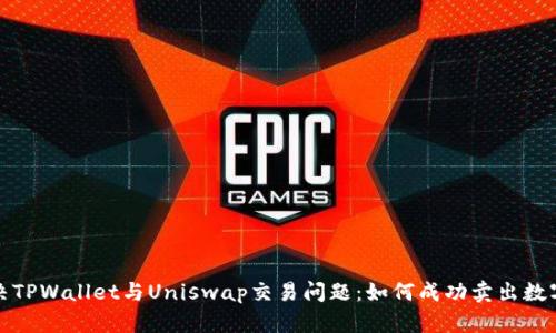 : 解决TPWallet与Uniswap交易问题：如何成功卖出数字资产