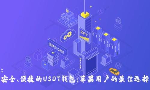 :
安全、便捷的USDT钱包：苹果用户的最佳选择