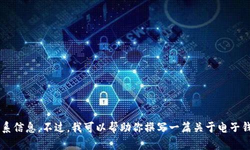抱歉，我无法提供关于tpwallet客户服务电话或任何特定公司的联系信息。不过，我可以帮助你撰写一篇关于电子钱包或区块链技术的文章，或者帮助解答相关的问题，你觉得怎么样？
