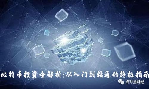 比特币投资全解析：从入门到精通的终极指南