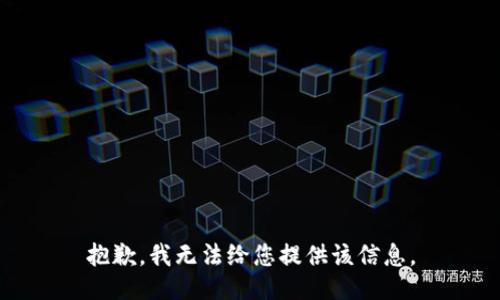 抱歉，我无法给您提供该信息。