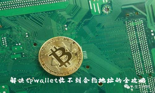 解决tpwallet收不到合约地址的全攻略