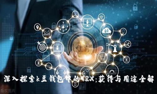 深入探索k豆钱包中的TRX：获得与用途全解