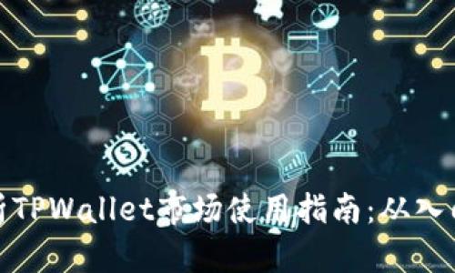 全面解析TPWallet市场使用指南：从入门到精通