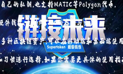 MATIC（Polygon的原生代币）可以存储在多个不同的钱包中，包括但不限于以下几种：

1. **MetaMask**：这是一个流行的浏览器扩展钱包，支持以太坊及其所有的ERC-20代币，包括MATIC。用户可以通过MetaMask访问Polygon网络，方便地进行交易和管理资产。

2. **Trust Wallet**：作为官方的去中心化钱包，Trust Wallet支持多种加密货币，包括MATIC。该钱包用户友好，适合移动设备。

3. **Coinbase Wallet**：这是一个非托管的钱包，用户可以控制自己的私钥，也支持MATIC等Polygon代币。

4. **Ledger硬件钱包**：如果你注重安全性，可以选择Ledger等硬件钱包，支持MATIC的存储与交易。

5. **Math Wallet**：这是一个多链钱包，支持包括MATIC在内的多种区块链资产，可以在移动端和桌面端使用。

以上这些钱包都是当前比较流行的选择，你可以根据自己的需求和习惯进行选择。如果你需要更具体的使用指南或比较，欢迎提出！