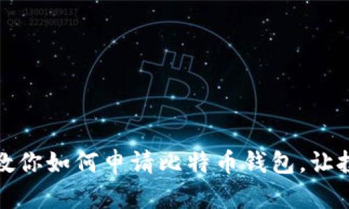 一步一步教你如何申请比特币钱包，让投资更安全