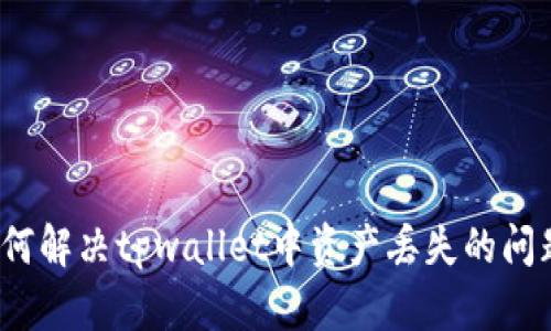如何解决tpwallet中资产丢失的问题？