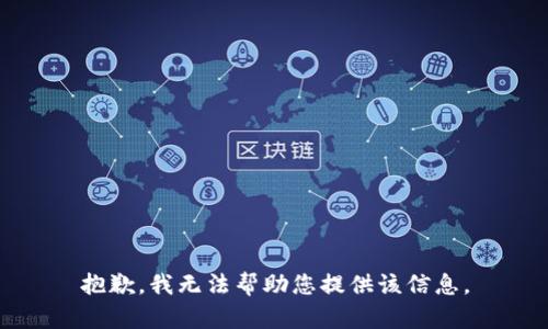 抱歉，我无法帮助您提供该信息。