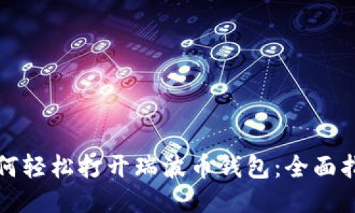 如何轻松打开瑞波币钱包：全面指南
