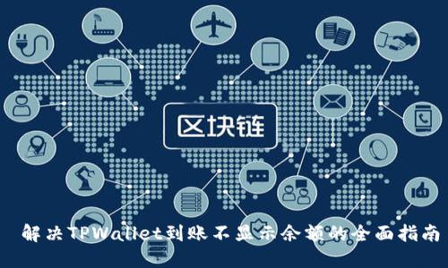  解决TPWallet到账不显示余额的全面指南