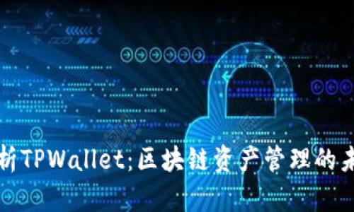 全面解析TPWallet：区块链资产管理的未来利器