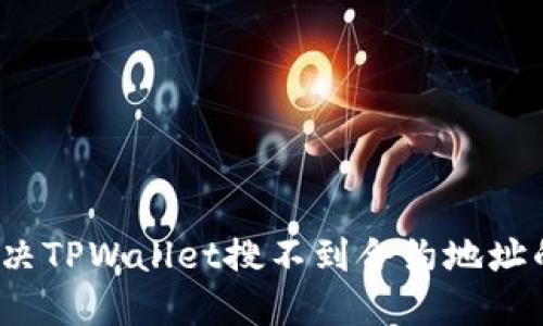 如何解决TPWallet搜不到合约地址的问题？